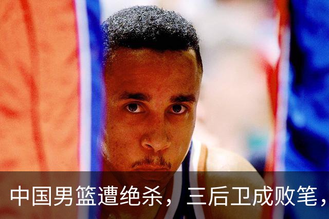中国男篮遭绝杀，三后卫成败笔，庞峥麟17分赵维伦低迷