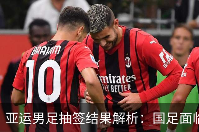 亚运男足抽签结果解析：国足面临强敌，防守成为出线关键