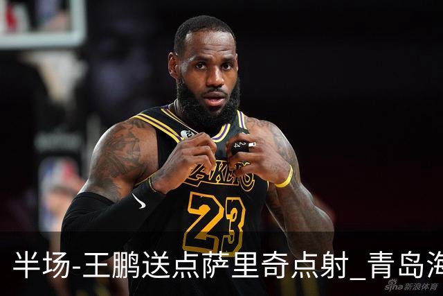 半场-王鹏送点萨里奇点射 青岛海牛暂1-0沧州雄狮