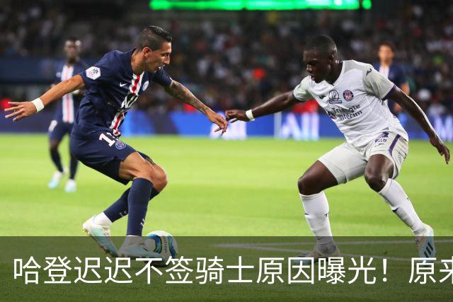 哈登迟迟不签骑士原因曝光！原来早跟管理层说好，背后算盘太精明
