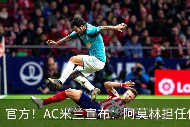 官方！AC米兰宣布：阿莫林担任俱乐部一线队新主教练
