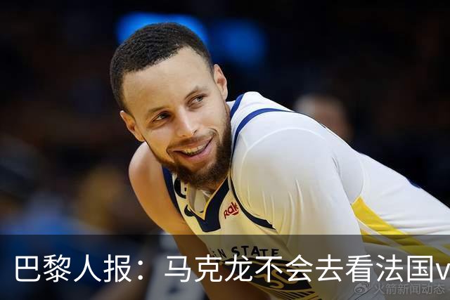 巴黎人报：马克龙不会去看法国vs西班牙，但如果进了决赛他会去