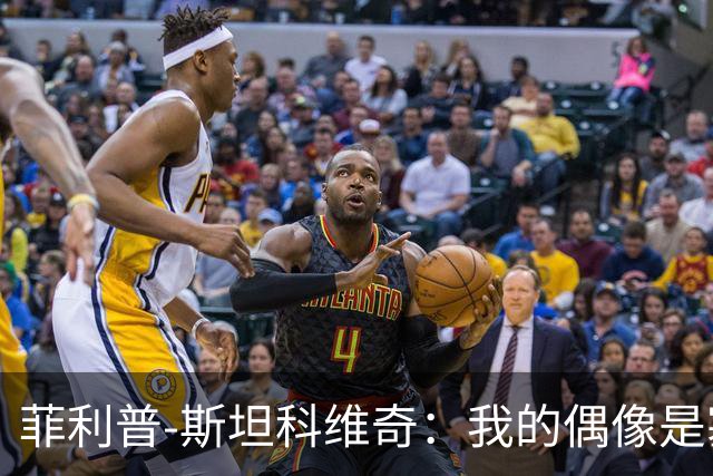 菲利普-斯坦科维奇：我的偶像是塞萨尔和汉达诺维奇