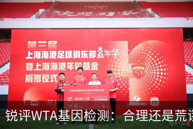 锐评WTA基因检测：合理还是荒谬？到底谁在恐惧这根“棉签”？
